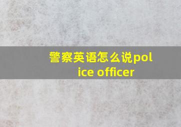 警察英语怎么说police officer